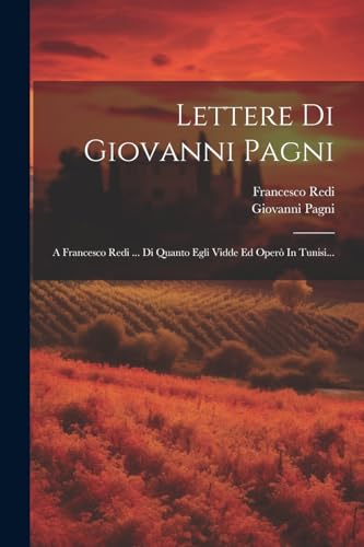 Lettere Di Giovanni Pagni: A Francesco Redi ... Di Quanto Egli Vidde Ed Oper? In Tunisi...