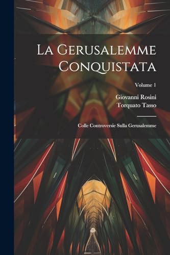 La Gerusalemme Conquistata: Colle Controversie Sulla Gerusalemme; Volume 1