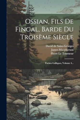 Ossian, Fils De Fingal, Barde Du Trois?me Si?cle: Po?sies Galliques, Volume 4...