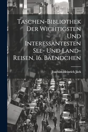 Taschen-Bibliothek der Wichtigsten und Interessantesten See- und Land-Reisen, 16. Baendchen