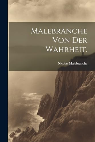 Malebranche von der Wahrheit.