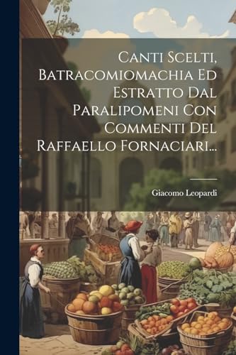 Canti Scelti, Batracomiomachia Ed Estratto Dal Paralipomeni Con Commenti Del Raffaello Fornaciari...