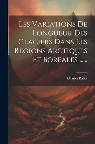 Les Variations De Longueur Des Glaciers Dans Les Regions Arctiques Et Boreales ......