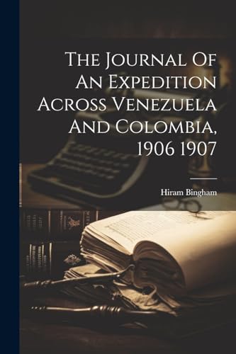 The Journal Of An Expedition Across Venezuela And Colombia, 1906 1907