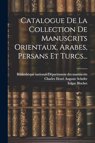 Catalogue De La Collection De Manuscrits Orientaux, Arabes, Persans Et Turcs...