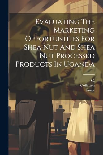 Evaluating The Marketing Opportunities For Shea Nut And Shea Nut Processed Products In Uganda