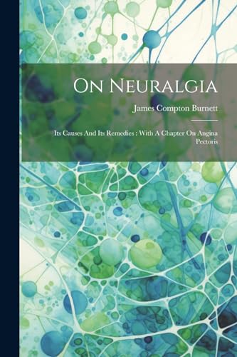 On Neuralgia: Its Causes And Its Remedies : With A Chapter On Angina Pectoris