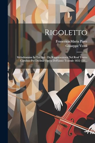 Rigoletto: Melodramma In Tre Atti : Da Rappresentarsi Nel Real Teatro Carolino Per Decima Opera Dell'anno Teatrale 1852 - 53...