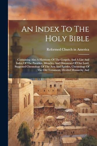 An Index To The Holy Bible: Containing Also A Harmony Of The Gospels, And A List And Index Of The Parables, Miracles, And Discourses Of Our Lord, Supp