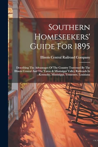 Southern Homeseekers' Guide For 1895: Describing The Advantages Of The Country Traversed By The Illinois Central And The Yazoo & Mississippi Valley Ra