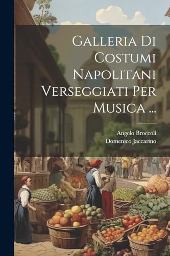 Galleria Di Costumi Napolitani Verseggiati Per Musica ...