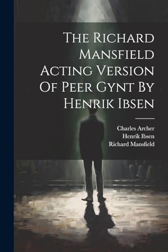 The Richard Mansfield Acting Version Of Peer Gynt By Henrik Ibsen