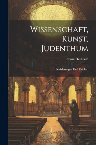 Wissenschaft, Kunst, Judenthum: Schilderungen Und Kritiken