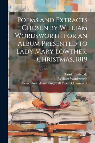 Poems and Extracts Chosen by William Wordsworth for an Album Presented to Lady Mary Lowther, Christmas, 1819