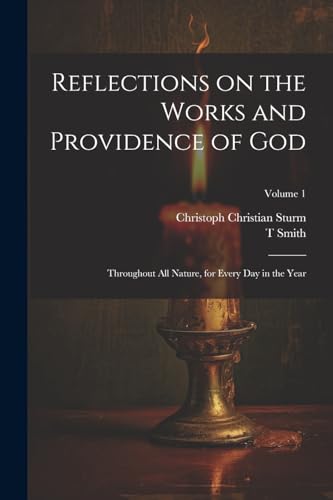 Reflections on the Works and Providence of God: Throughout All Nature, for Every Day in the Year; Volume 1