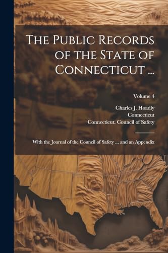 The Public Records of the State of Connecticut ...: With the Journal of the Council of Safety ... and an Appendix; Volume 4