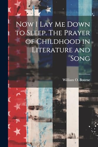 Now I Lay Me Down to Sleep. The Prayer of Childhood in Literature and Song