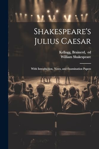 Shakespeare's Julius Caesar; With Introduction, Notes, and Examination Papers