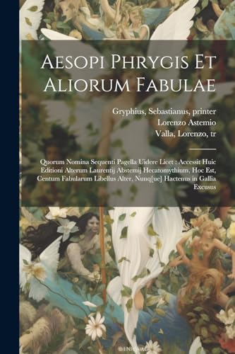 Aesopi Phrygis et aliorum fabulae: Quorum nomina sequenti pagella uidere licet : accessit huic editioni alterum Laurentij Abstemij Hecatomythium, hoc