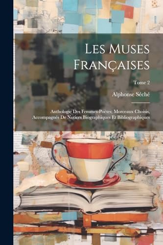 Les muses fran?aises; anthologie des femmes-po?tes; morceaux choisis, accompagn?s de notices biographiques et bibliographiques; Tome 2