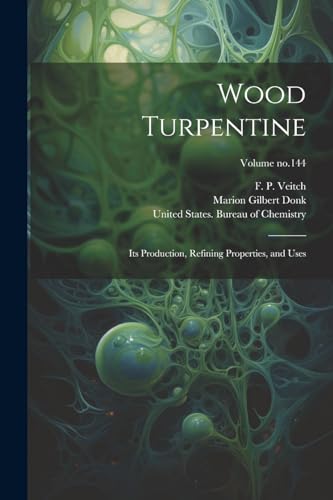 Wood Turpentine: Its Production, Refining Properties, and Uses; Volume no.144