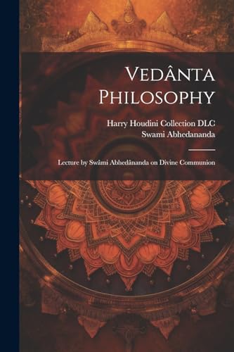 Ved?nta Philosophy: Lecture by Sw?mi Abhed?nanda on Divine Communion