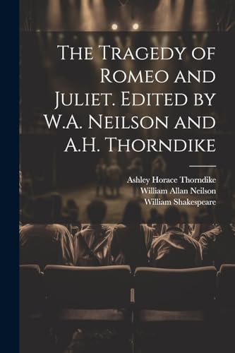 The Tragedy of Romeo and Juliet. Edited by W.A. Neilson and A.H. Thorndike