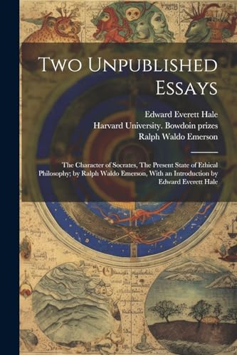 Two Unpublished Essays: The Character of Socrates, The Present State of Ethical Philosophy; by Ralph Waldo Emerson, With an Introduction by Edward Eve