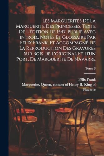 Les marguerites de la Marguerite des princesses. Texte de l'?dition de 1547, publi? avec introd., notes et glossaire par Felix Frank, et accompagn? de