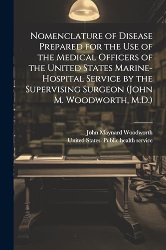 Nomenclature of Disease Prepared for the Use of the Medical Officers of the United States Marine-hospital Service by the Supervising Surgeon (John M.