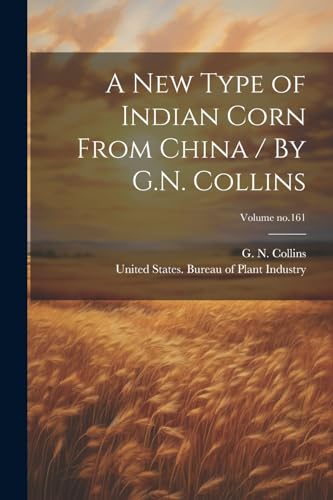 A New Type of Indian Corn From China / By G.N. Collins; Volume no.161