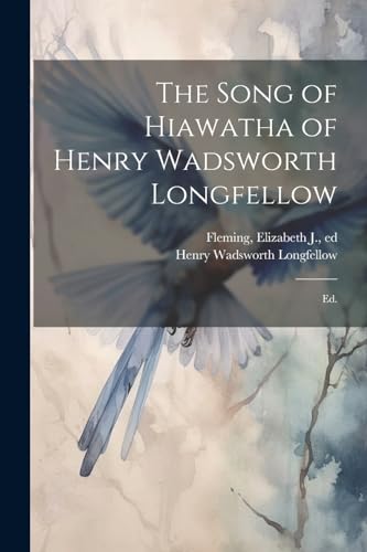 The Song of Hiawatha of Henry Wadsworth Longfellow; Ed.