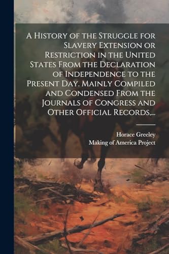 A History of the Struggle for Slavery Extension or Restriction in the United States [electronic Resource] From the Declaration of Independence to the