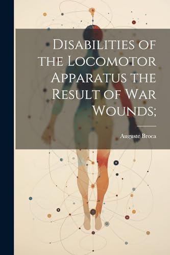 Disabilities of the Locomotor Apparatus the Result of War Wounds;