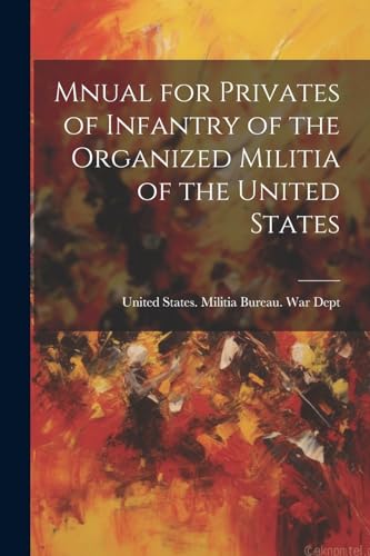 Mnual for Privates of Infantry of the Organized Militia of the United States