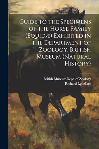 Guide to the Specimens of the Horse Family (Equid?) Exhibited in the Department of Zoology, British Museum (Natural History)