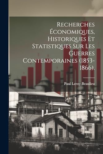 Recherches ?conomiques, Historiques Et Statistiques Sur Les Guerres Contemporaines (1853-1866).