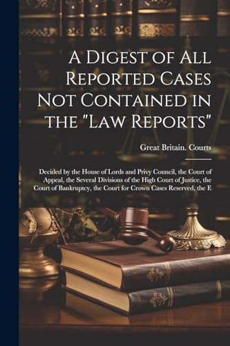 A Digest of All Reported Cases Not Contained in the 