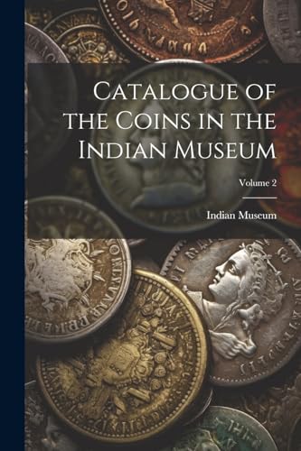 Catalogue of the Coins in the Indian Museum; Volume 2