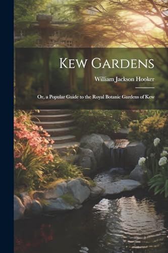 Kew Gardens: Or, a Popular Guide to the Royal Botanic Gardens of Kew