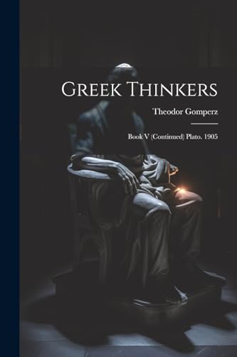 Greek Thinkers: Book V (Continued) Plato. 1905