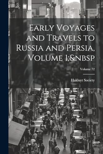 Early Voyages and Travels to Russia and Persia, Volume 1;  Volume 72