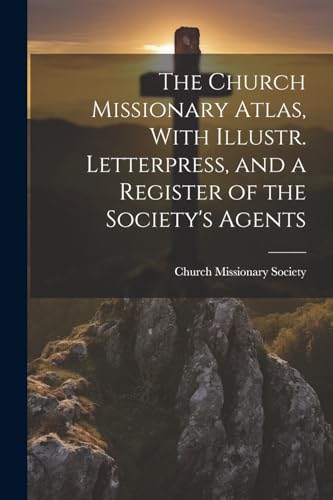 The Church Missionary Atlas, With Illustr. Letterpress, and a Register of the Society's Agents