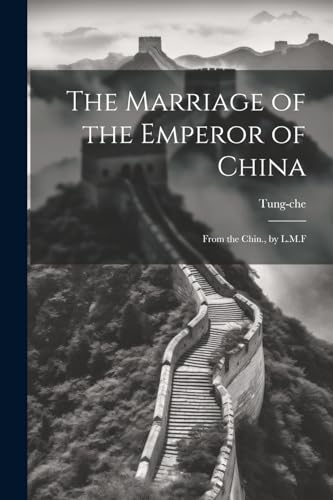 The Marriage of the Emperor of China: From the Chin., by L.M.F