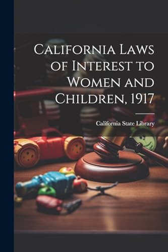 California Laws of Interest to Women and Children, 1917