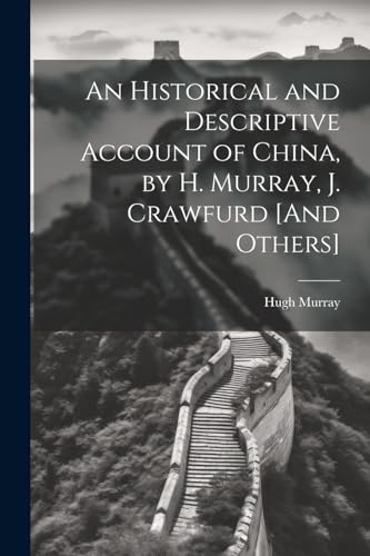 An Historical and Descriptive Account of China, by H. Murray, J. Crawfurd [And Others]