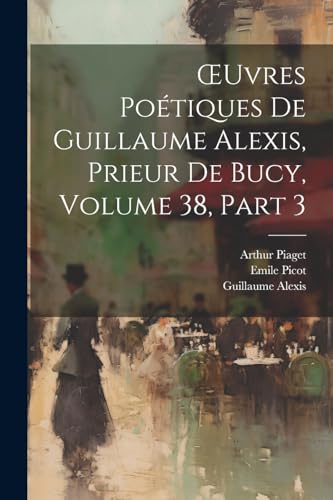 ?uvres Po?tiques De Guillaume Alexis, Prieur De Bucy, Volume 38, part 3