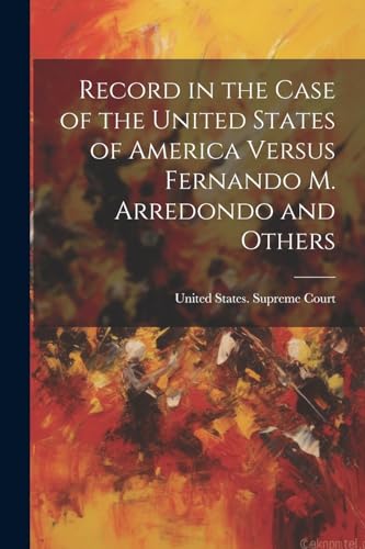 Record in the Case of the United States of America Versus Fernando M. Arredondo and Others