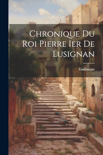 Chronique Du Roi Pierre Ier De Lusignan