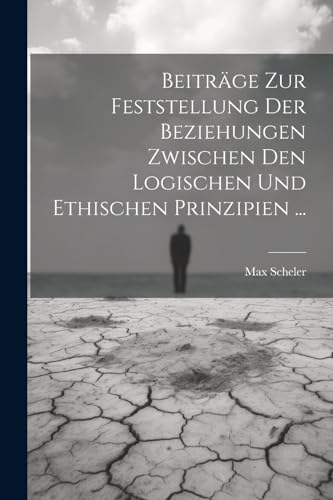 Beitr?ge Zur Feststellung Der Beziehungen Zwischen Den Logischen Und Ethischen Prinzipien ...